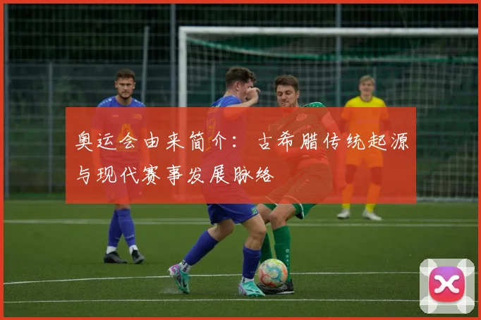 奥运会由来简介:古希腊传统起源与现代赛事发展脉络