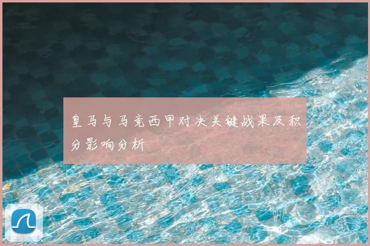 皇马与马竞西甲对决关键战果及积分影响分析