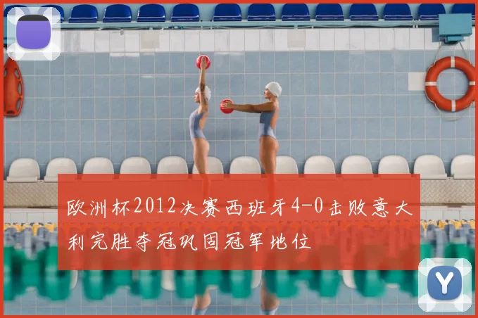 欧洲杯2012决赛西班牙4-0击败意大利完胜夺冠巩固冠军地位